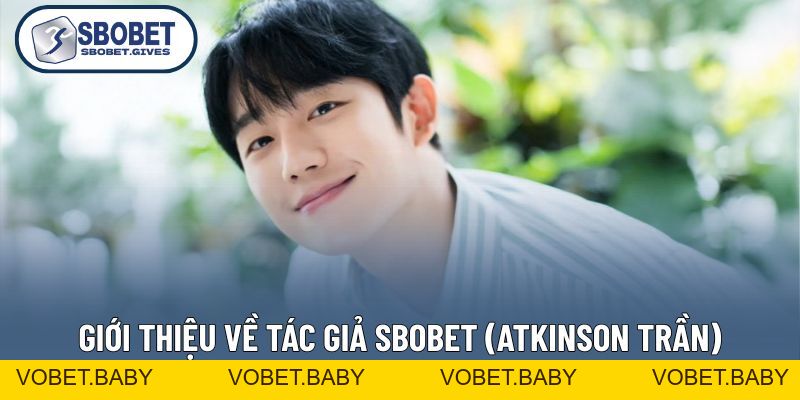 Tác Giả SBOBET (Atkinson Trần) - Người Truyền Lửa Hiệu Quả - VOBET