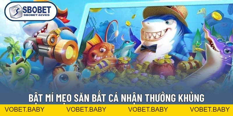 Bắn Cá Đổi Thưởng - Chia Sẻ Bí Kíp Săn Quà Lớn Mỗi Ngày - VOBET